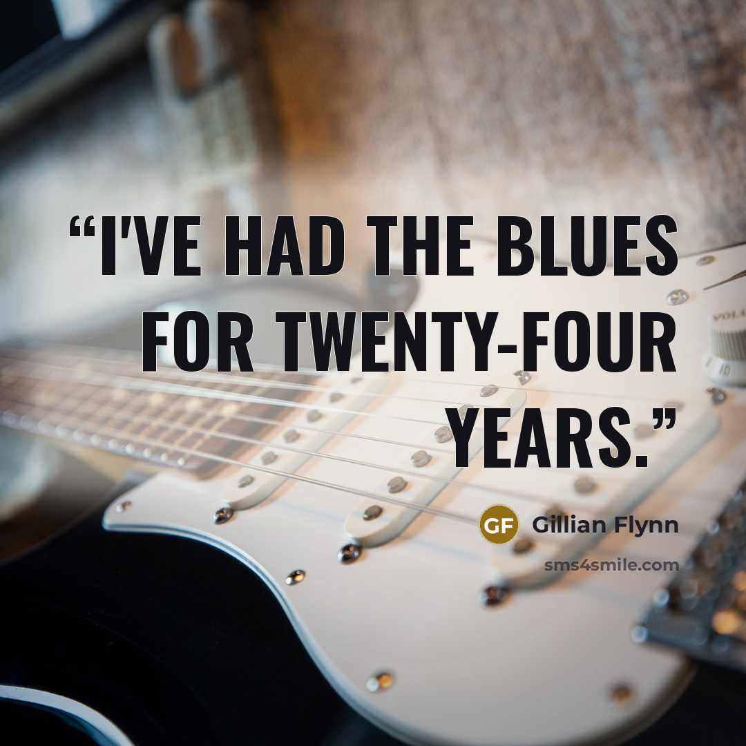 “I've had the blues for twenty-four years.” quote by Gillian Flynn