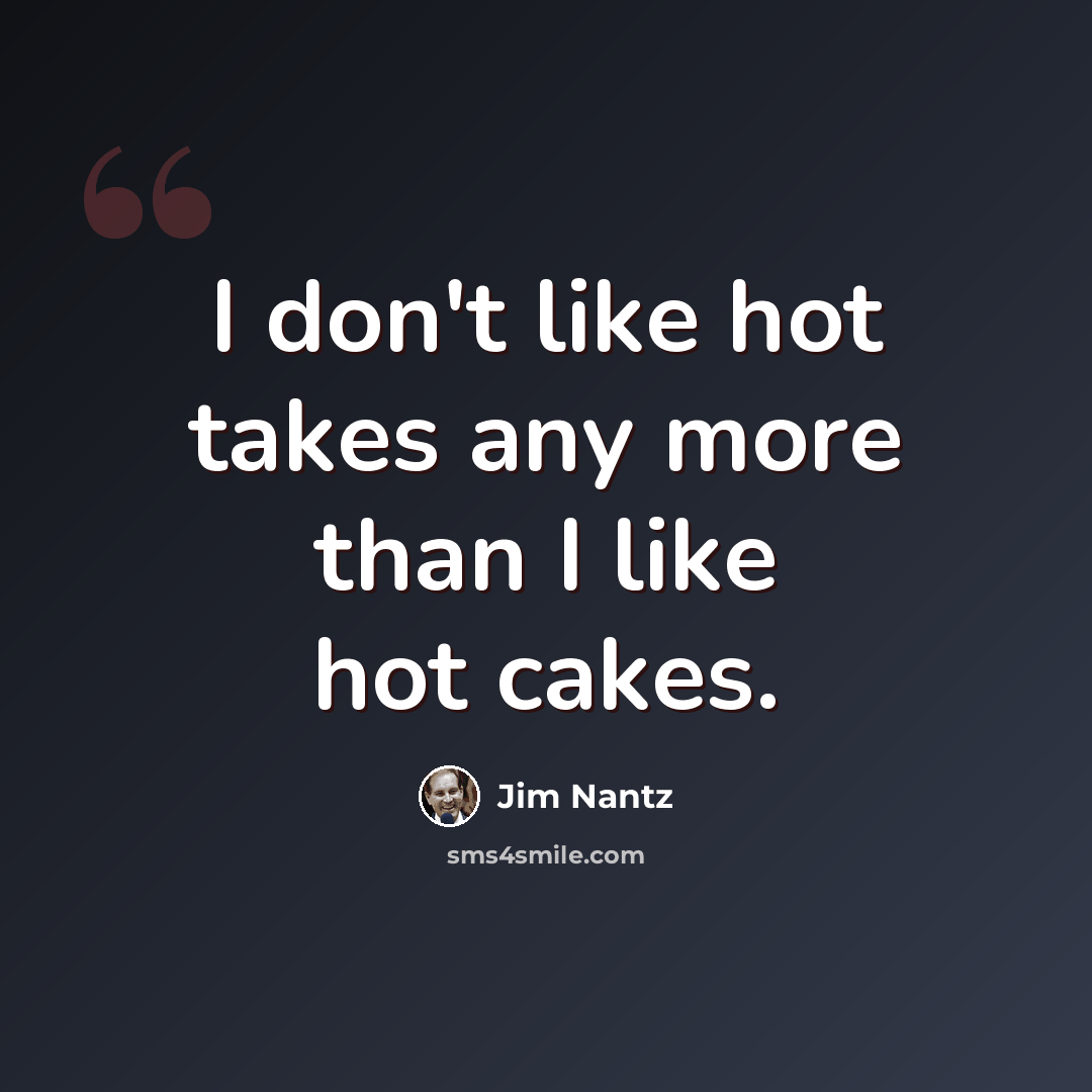 “I don't like hot takes any more than I like hot cakes.” quote by Jim Nantz