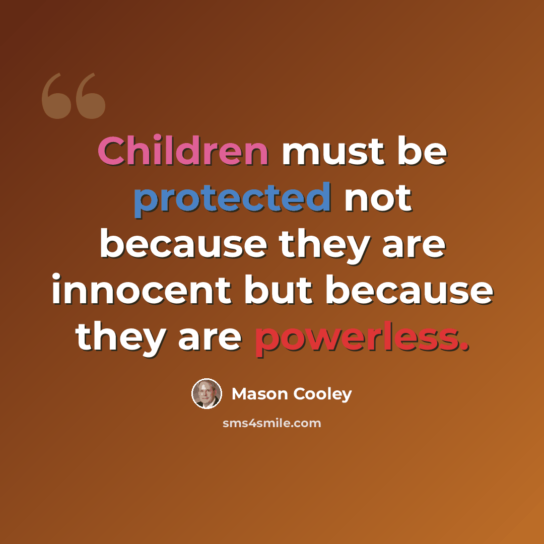 “Children must be protected not because they are innocent but because they are powerless.” quote by Mason Cooley