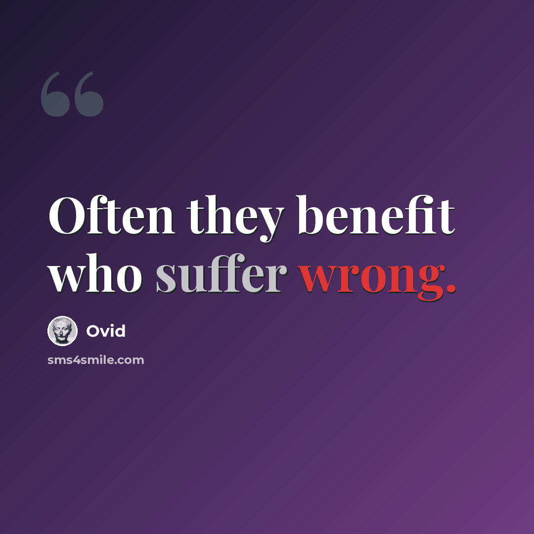 “Often they benefit who suffer wrong.” quote by Ovid