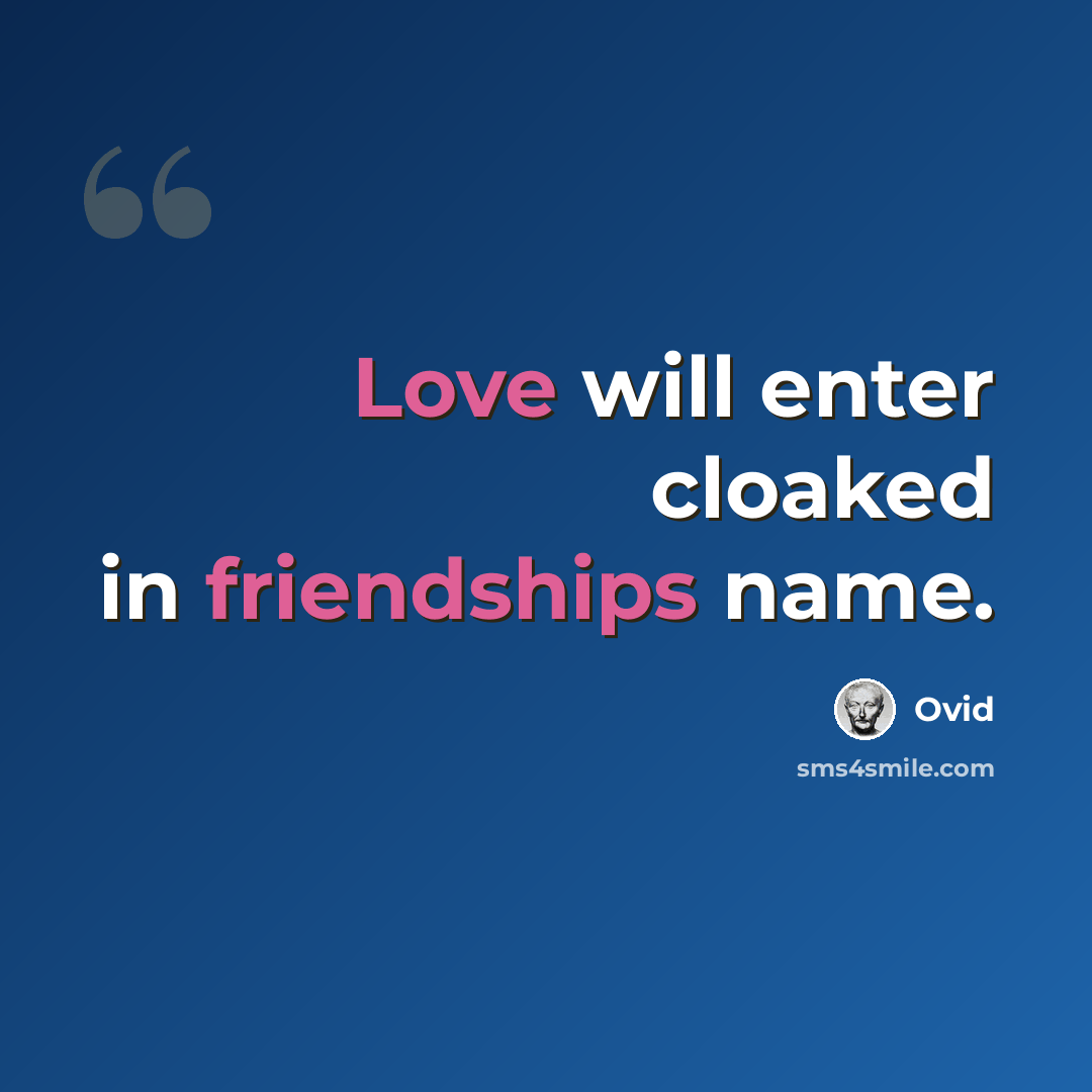 “Love will enter cloaked in friendships name.” quote by Ovid