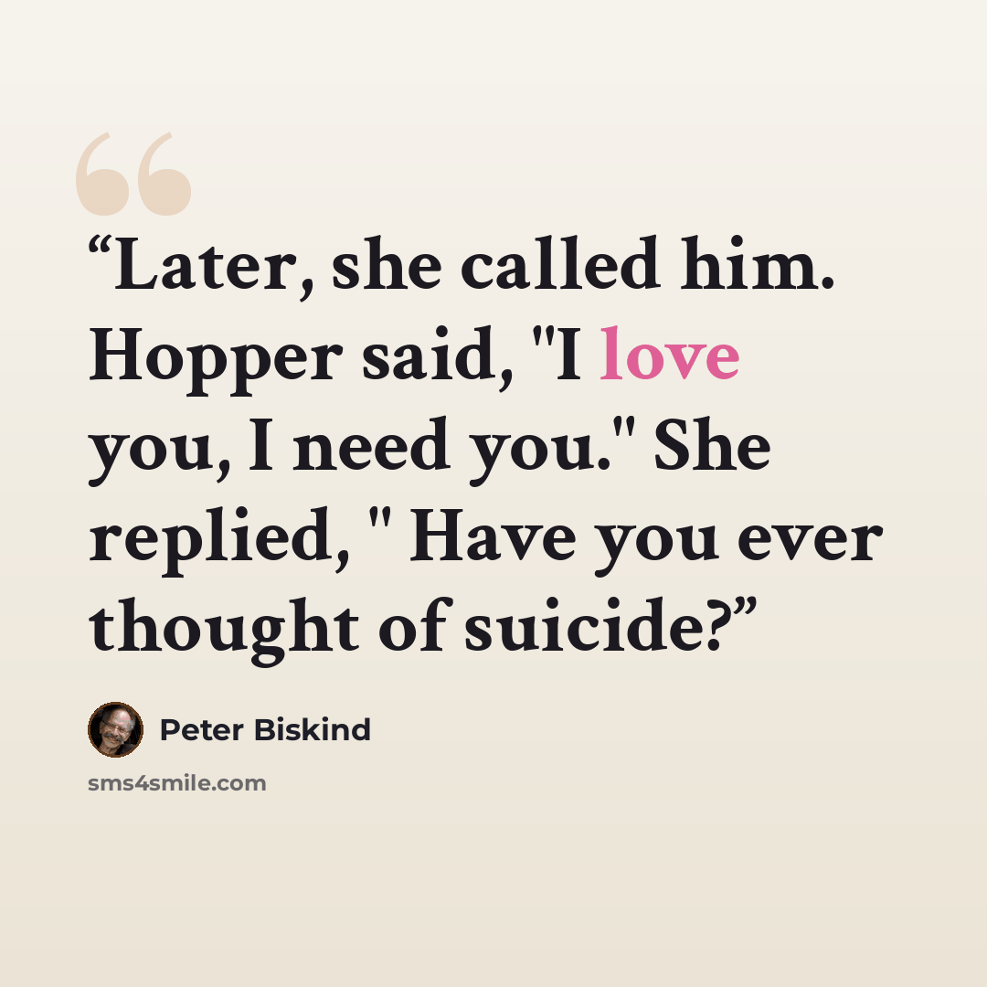 “Later, she called him. Hopper said, "I love you, I need you." She replied, " Have you ever thought of suicide?” quote by Peter Biskind