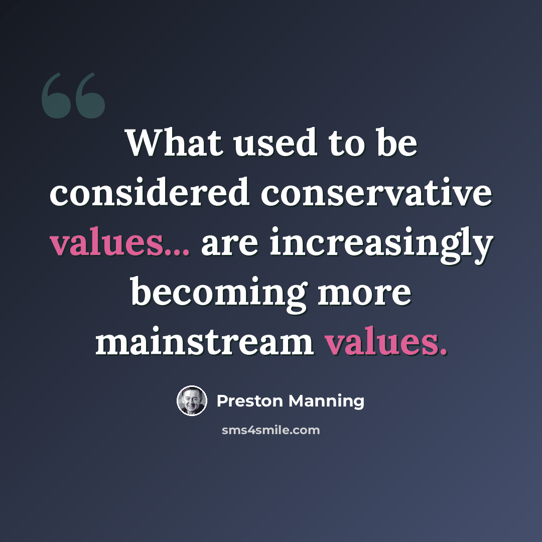 “What used to be considered conservative values... are increasingly becoming more mainstream values.” quote by Preston Manning