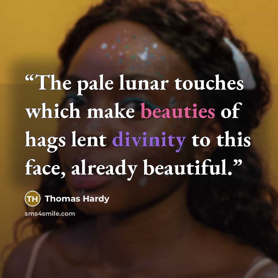 “The pale lunar touches which make beauties of hags lent divinity to this face, already beautiful.” quote by Thomas Hardy