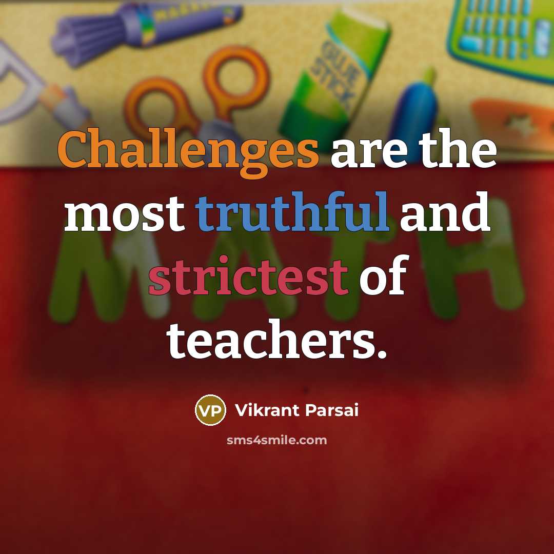“Challenges are the most truthful and strictest of teachers.” quote by Vikrant Parsai