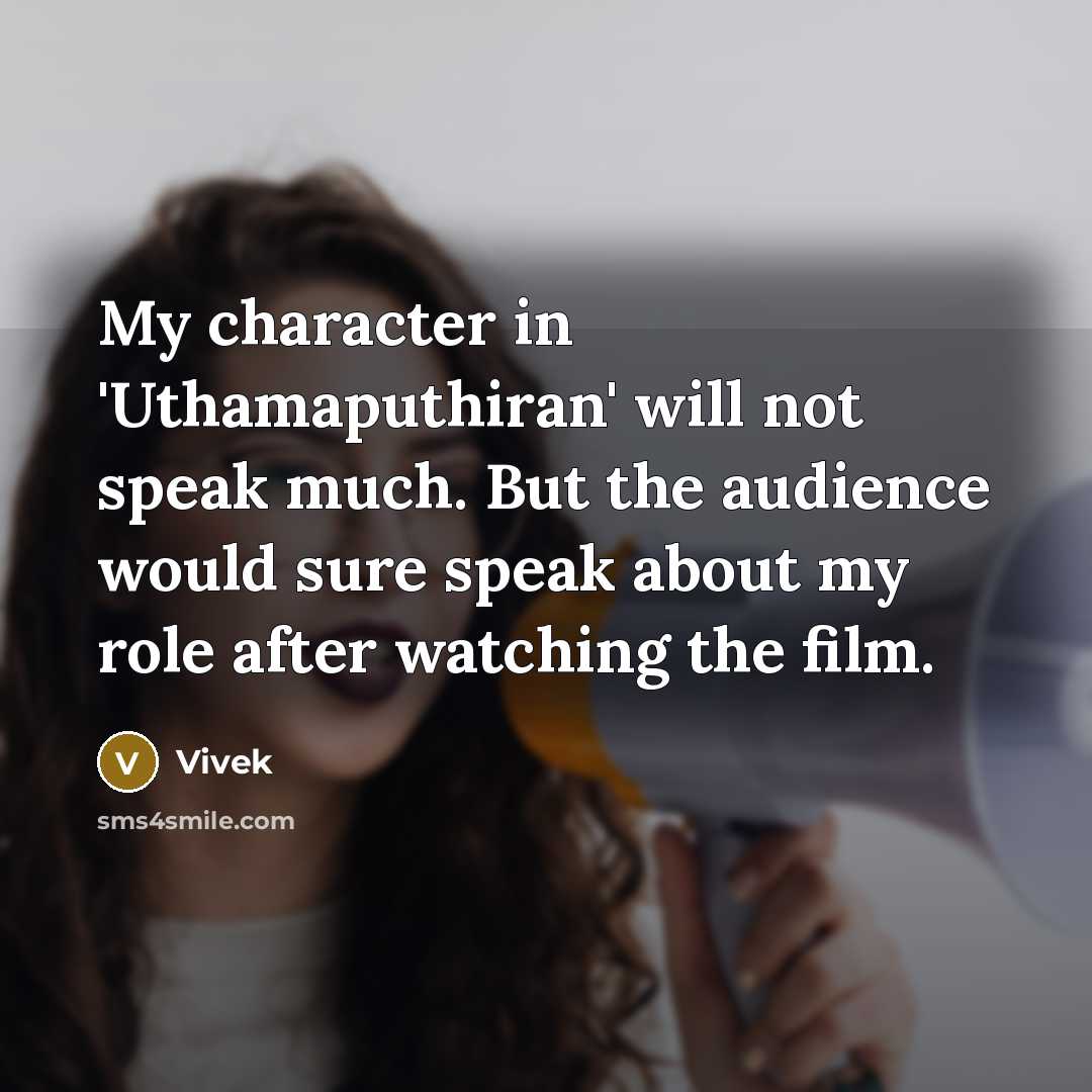 “My character in 'Uthamaputhiran' will not speak much. But the audience would sure speak about my role after watching the film.” quote by Vivek