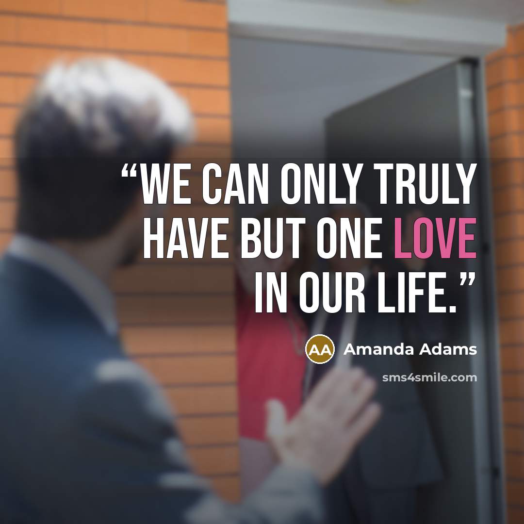 “We can only truly have but one love in our life.” quote by Amanda Adams