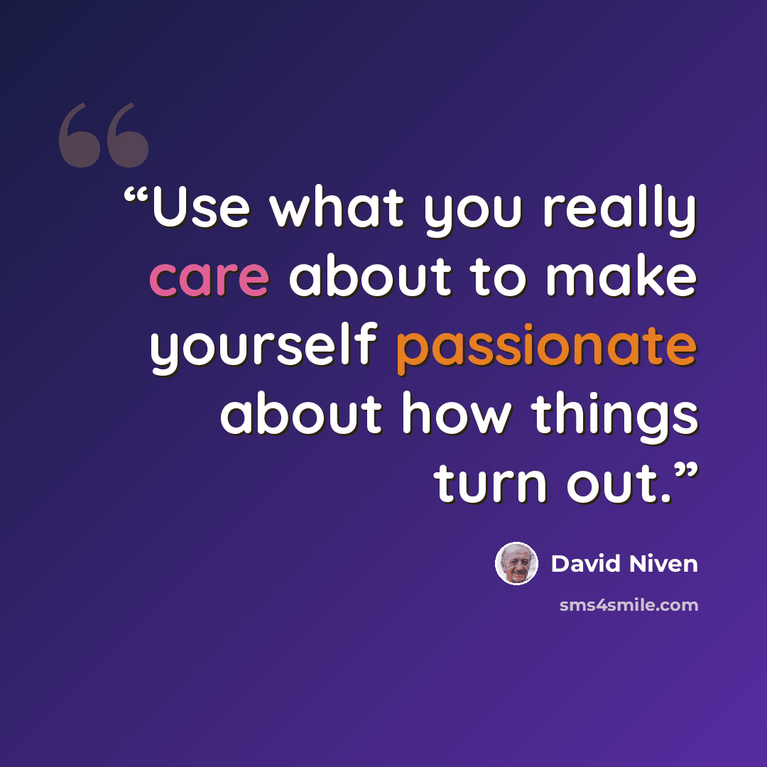 “Use what you really care about to make yourself passionate about how things turn out.” quote by David Niven