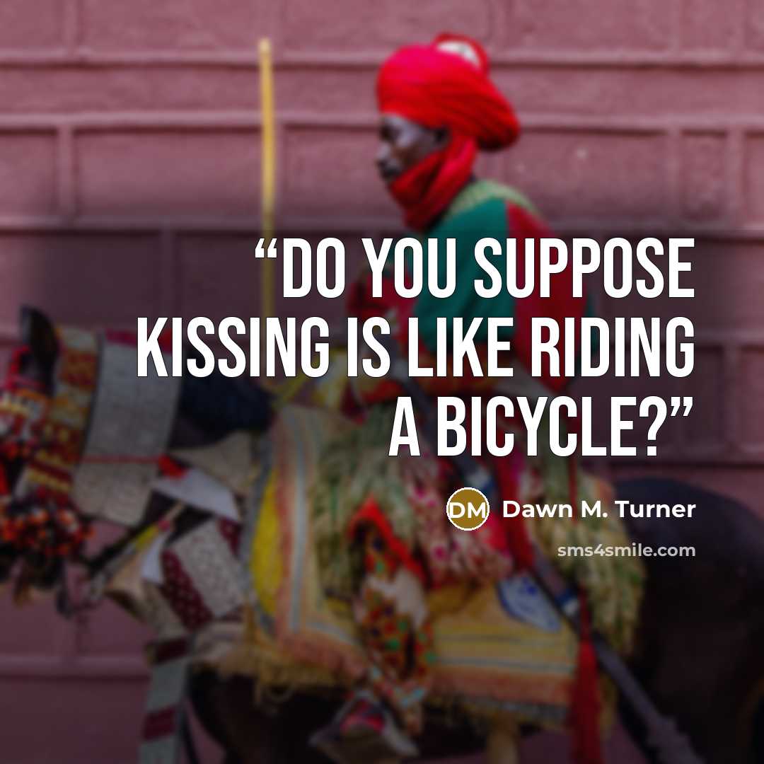 “Do you suppose kissing is like riding a bicycle?” quote by Dawn M. Turner