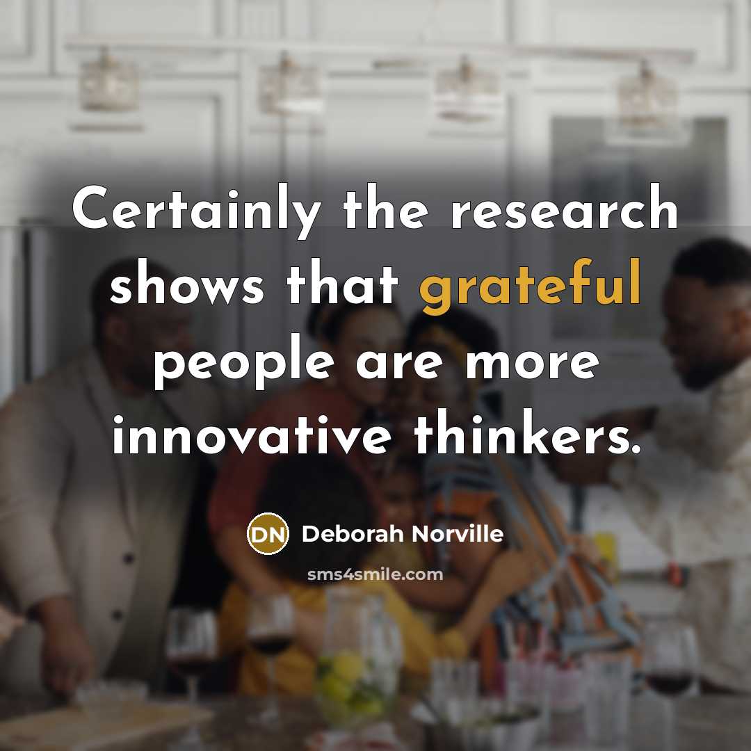 “Certainly the research shows that grateful people are more innovative thinkers.” quote by Deborah Norville