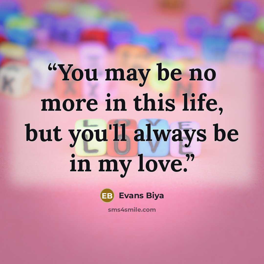 “You may be no more in this life, but you'll always be in my love.” quote by Evans Biya