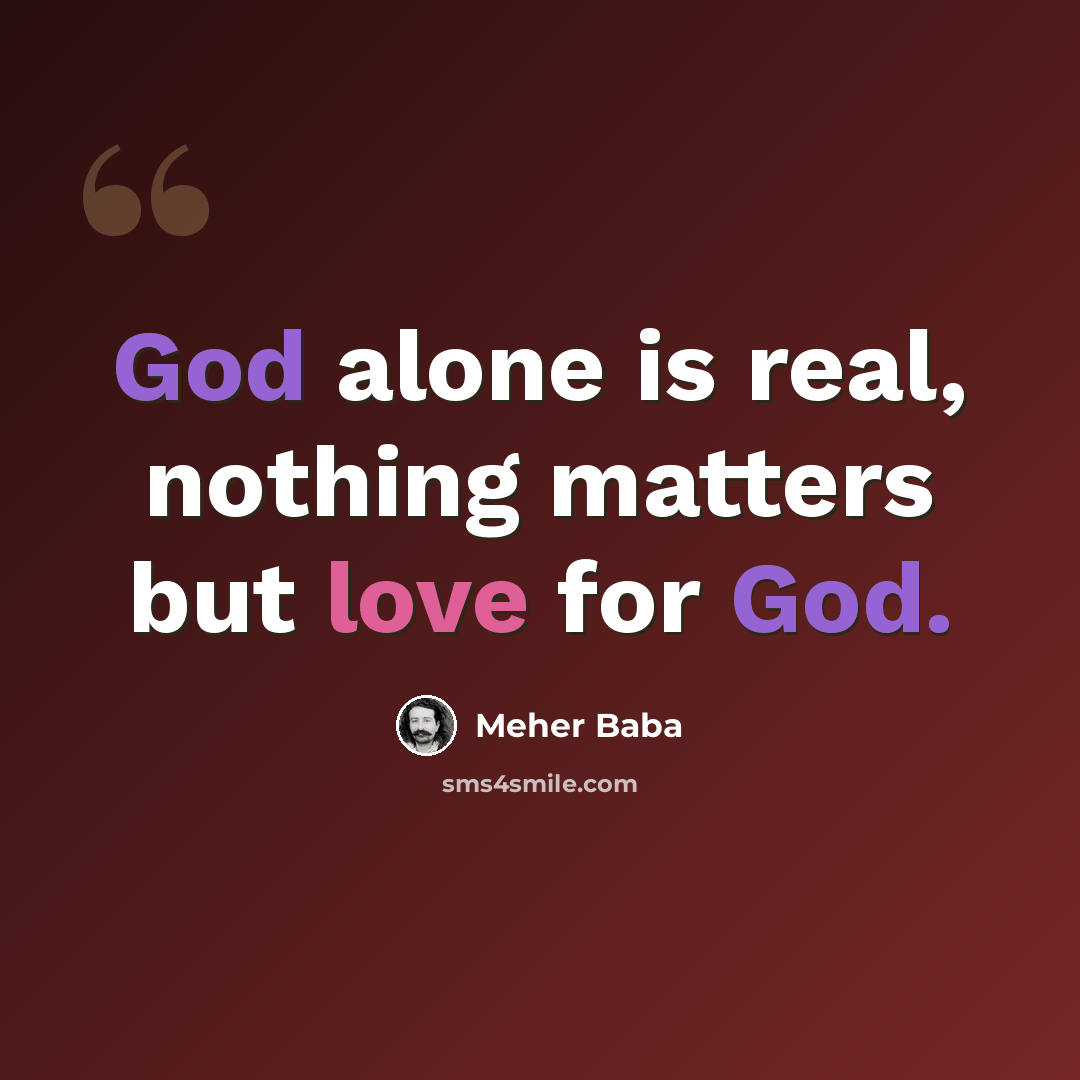 “God alone is real, nothing matters but love for God.” quote by Meher Baba