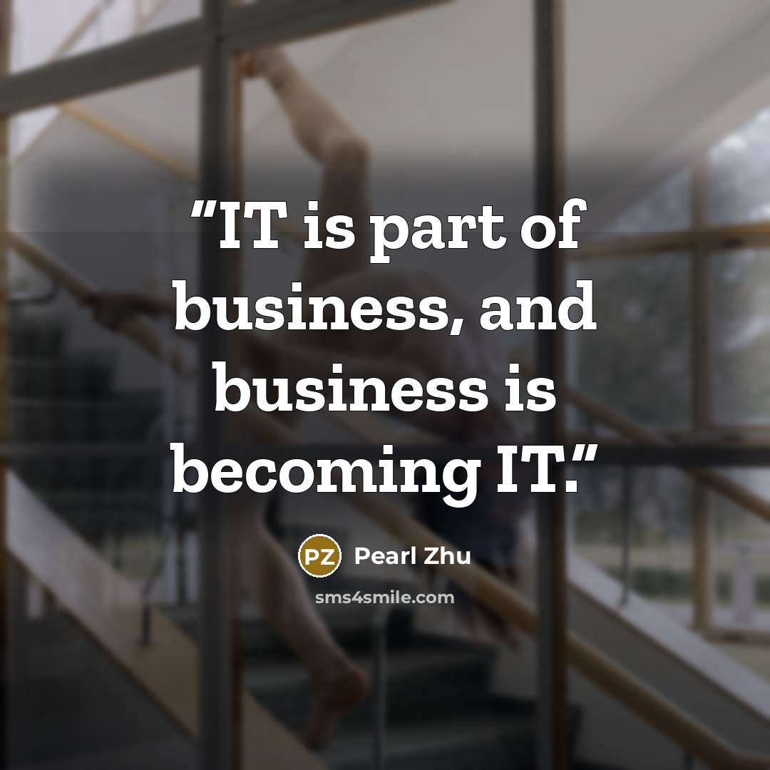 “IT is part of business, and business is becoming IT.” quote by Pearl Zhu