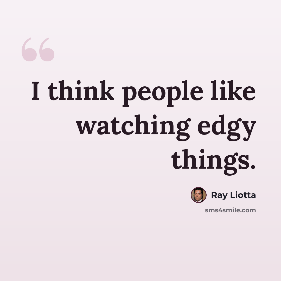 “I think people like watching edgy things.” quote by Ray Liotta