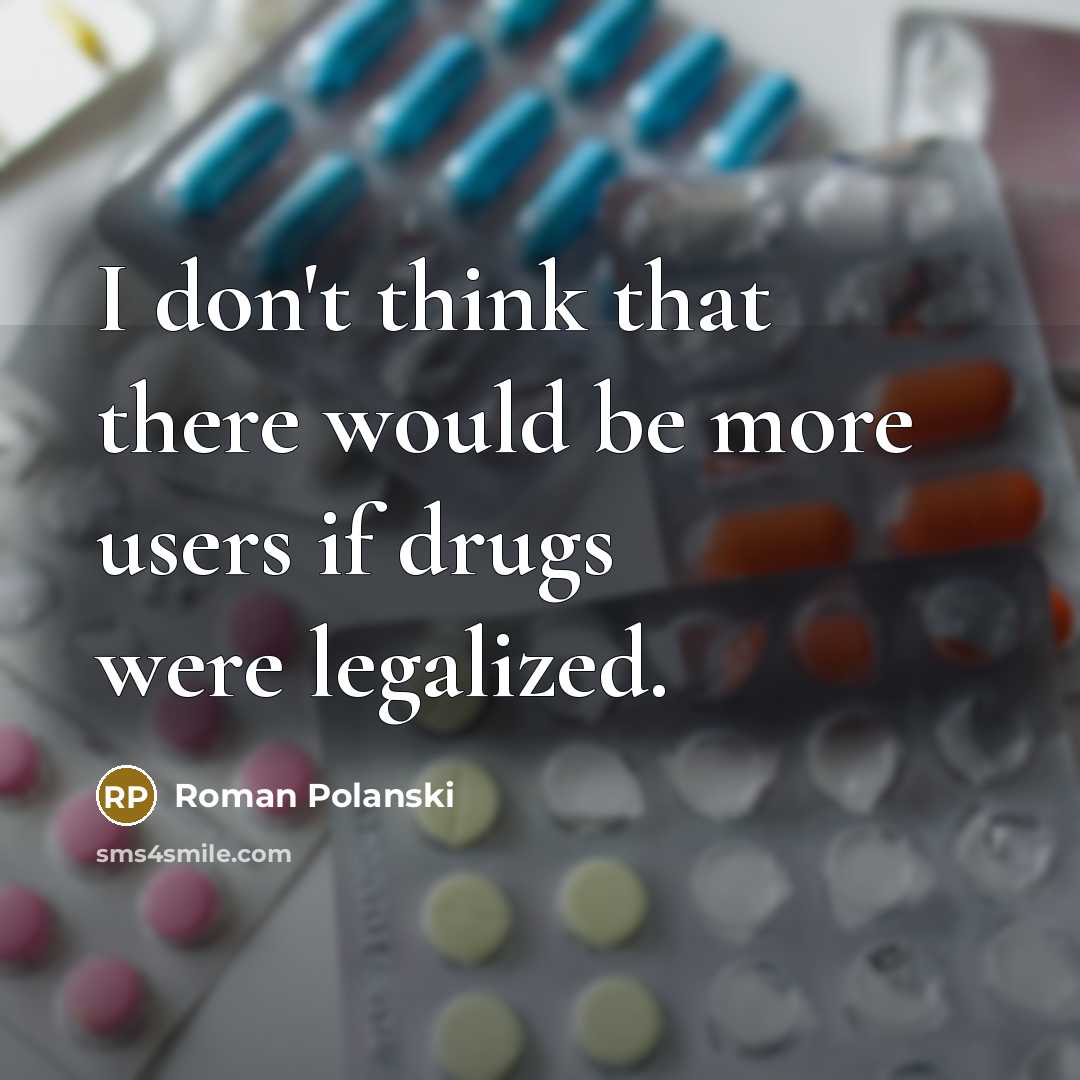 “I don't think that there would be more users if drugs were legalized.” quote by Roman Polanski