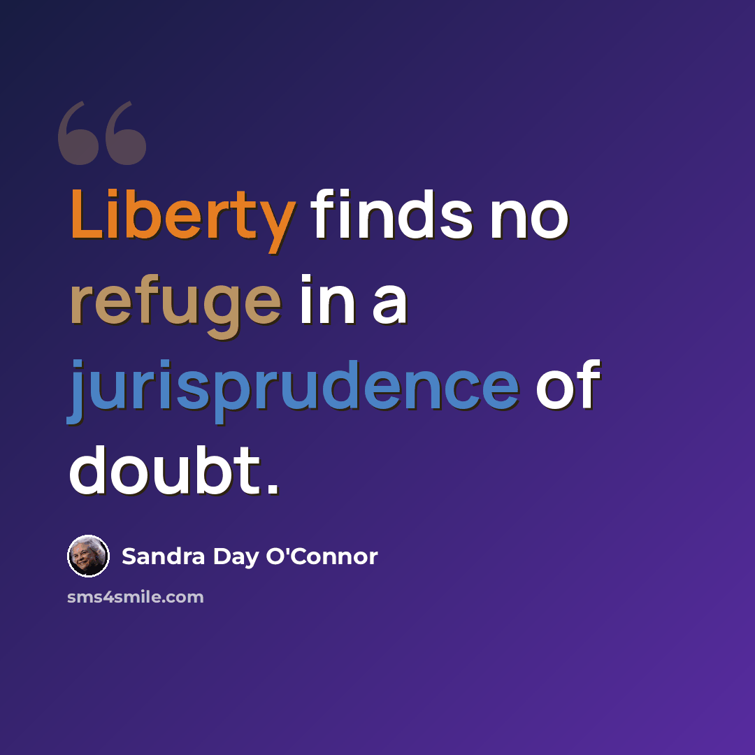 “Liberty finds no refuge in a jurisprudence of doubt.” quote by Sandra Day O'Connor