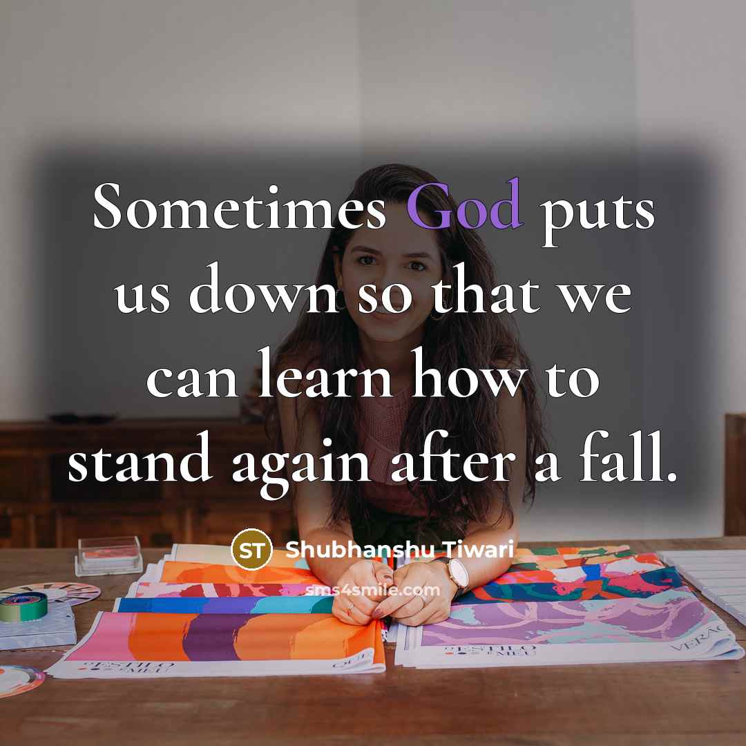 “Sometimes God puts us down so that we can learn how to stand again after a fall.” quote by Shubhanshu Tiwari
