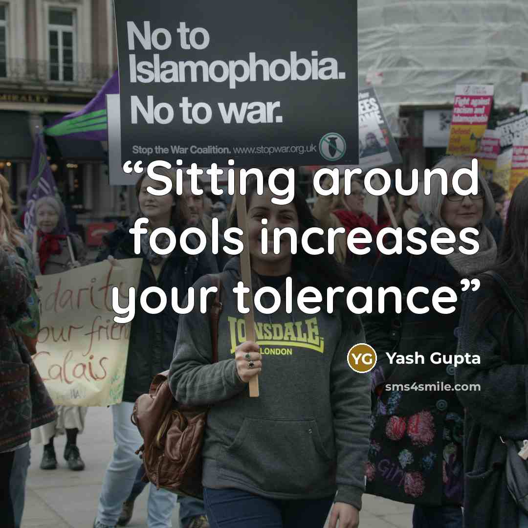 “Sitting around fools increases your tolerance” quote by Yash Gupta