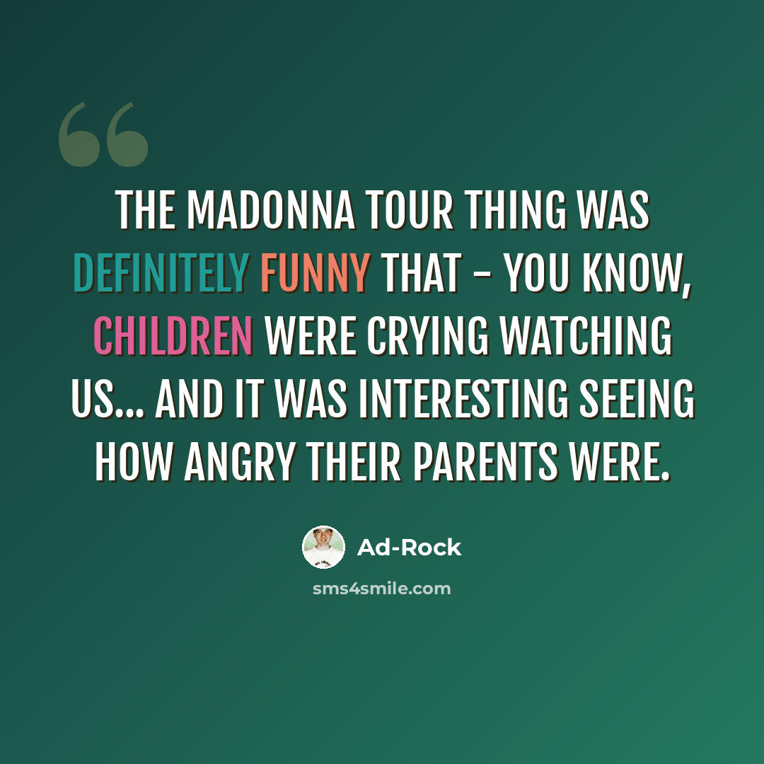 “The Madonna tour thing was definitely funny that - you know, children were crying watching us... and it was interesting seeing how angry their parents were.” quote by Ad-Rock