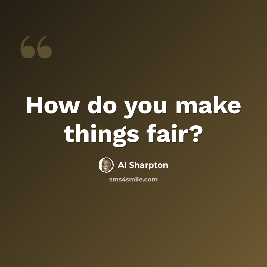 “How do you make things fair?” quote by Al Sharpton