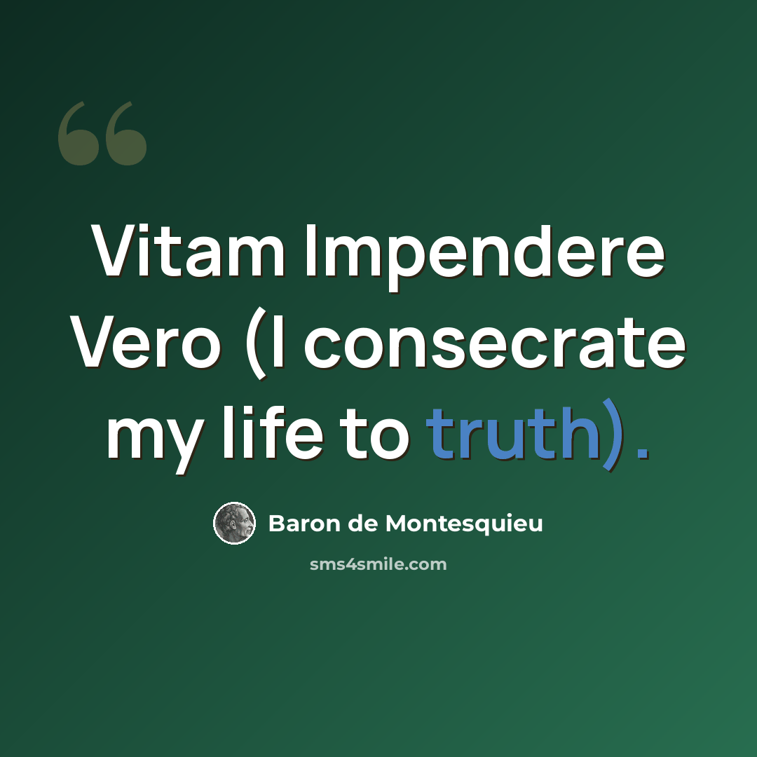 “Vitam Impendere Vero (I consecrate my life to truth).” quote by Baron de Montesquieu