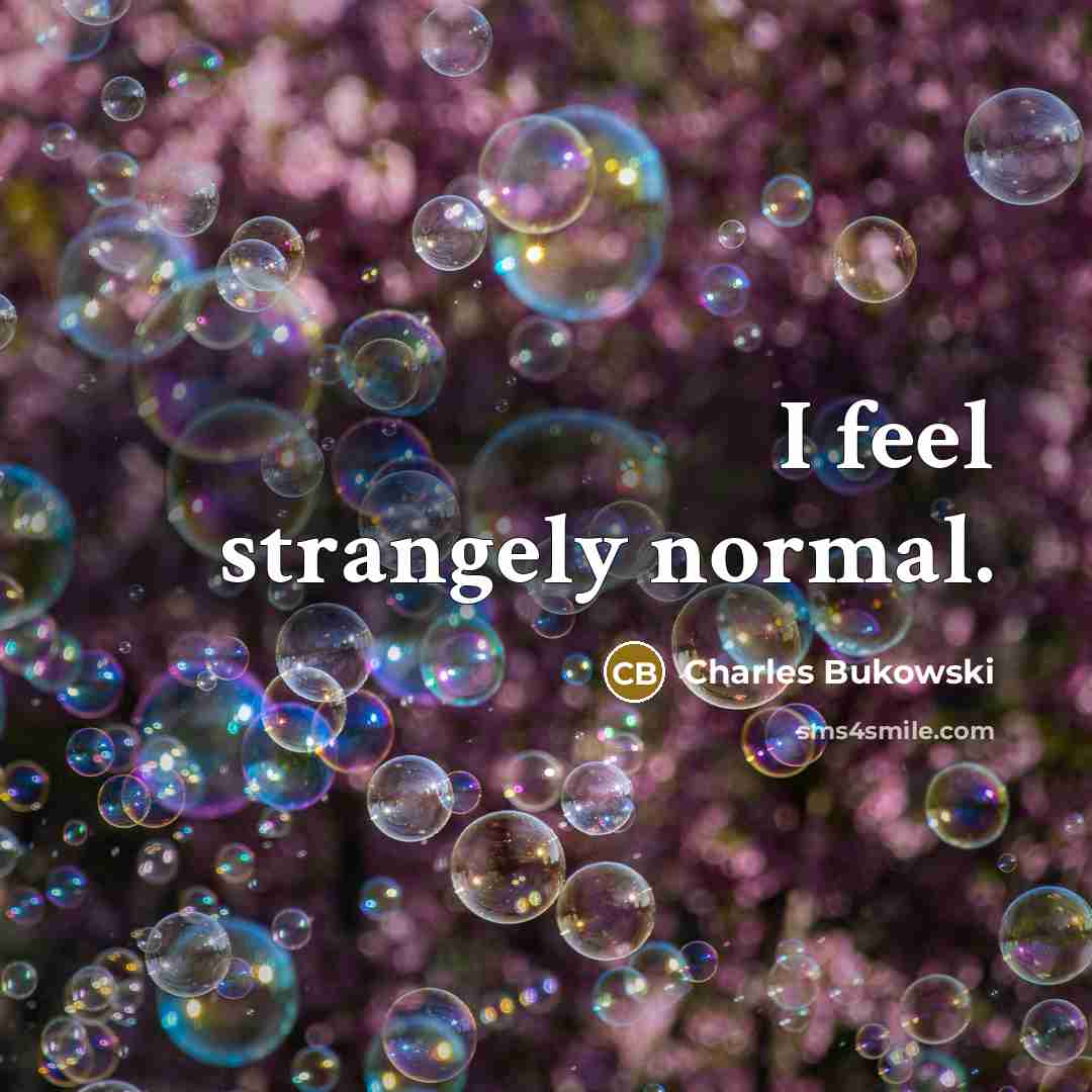 “I feel strangely normal.” quote by Charles Bukowski