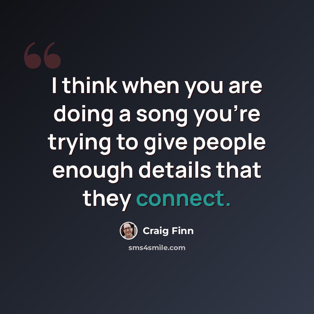 “I think when you are doing a song you're trying to give people enough details that they connect.” quote by Craig Finn