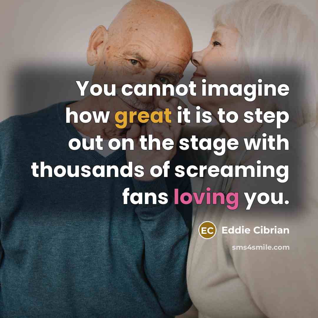 “You cannot imagine how great it is to step out on the stage with thousands of screaming fans loving you.” quote by Eddie Cibrian
