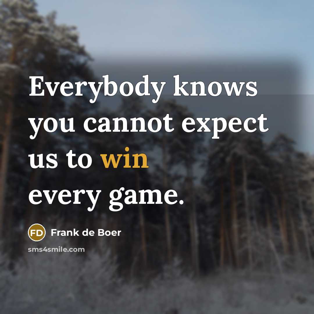 “Everybody knows you cannot expect us to win every game.” quote by Frank de Boer