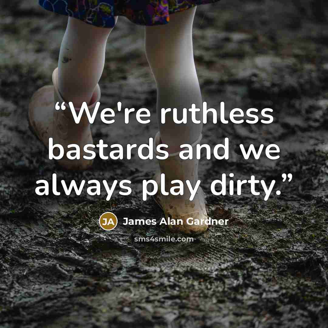 “We're ruthless bastards and we always play dirty.” quote by James Alan Gardner