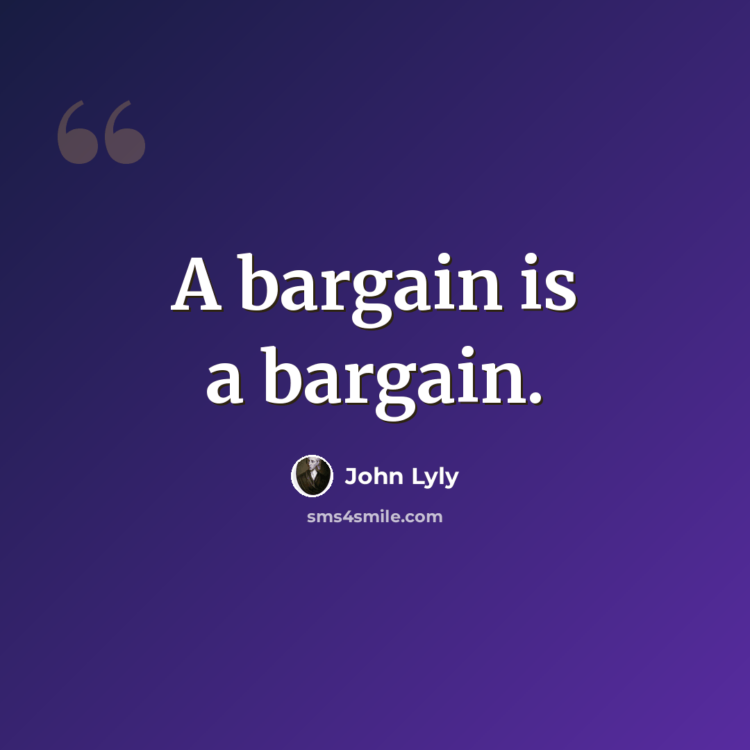 “A bargain is a bargain.” quote by John Lyly
