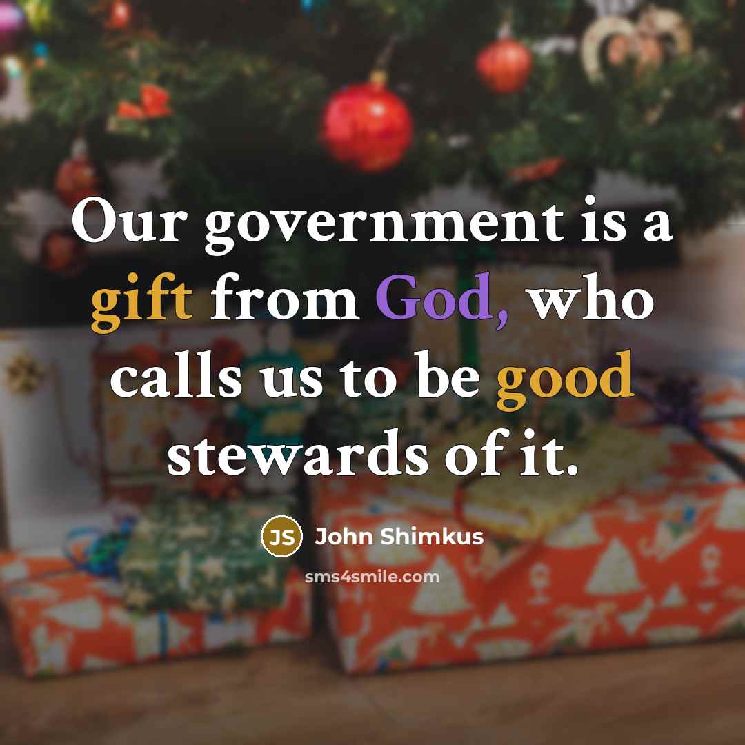 “Our government is a gift from God, who calls us to be good stewards of it.” quote by John Shimkus