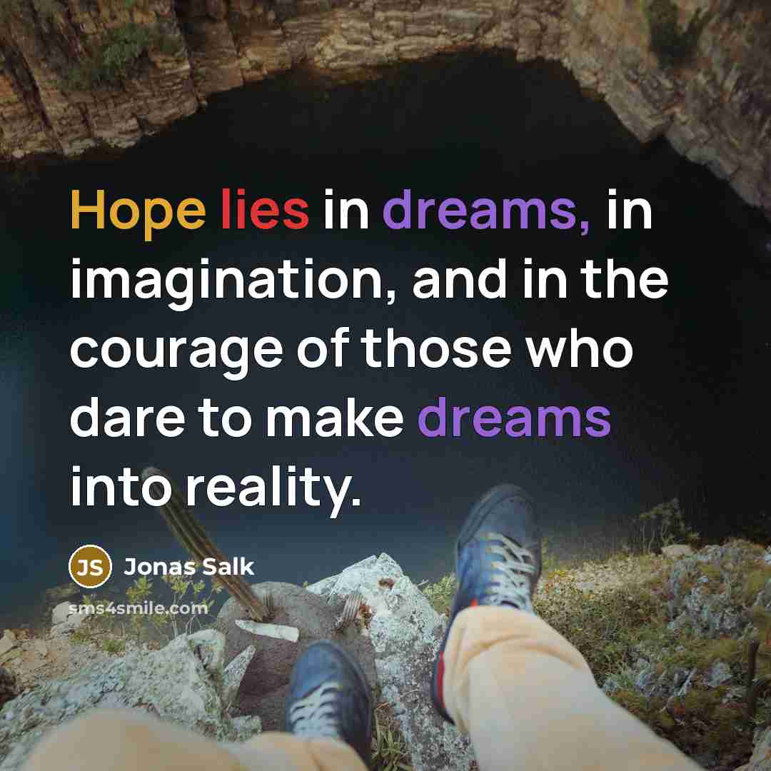 “Hope lies in dreams, in imagination, and in the courage of those who dare to make dreams into reality.” quote by Jonas Salk