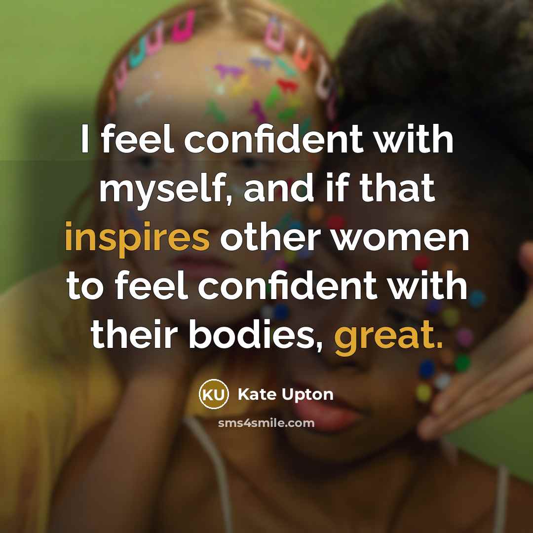 “I feel confident with myself, and if that inspires other women to feel confident with their bodies, great.” quote by Kate Upton