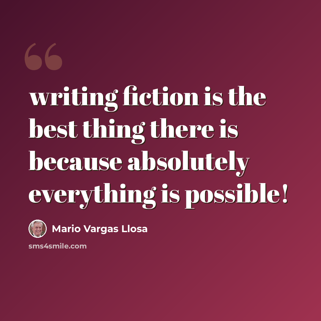 “writing fiction is the best thing there is because absolutely everything is possible!” quote by Mario Vargas Llosa