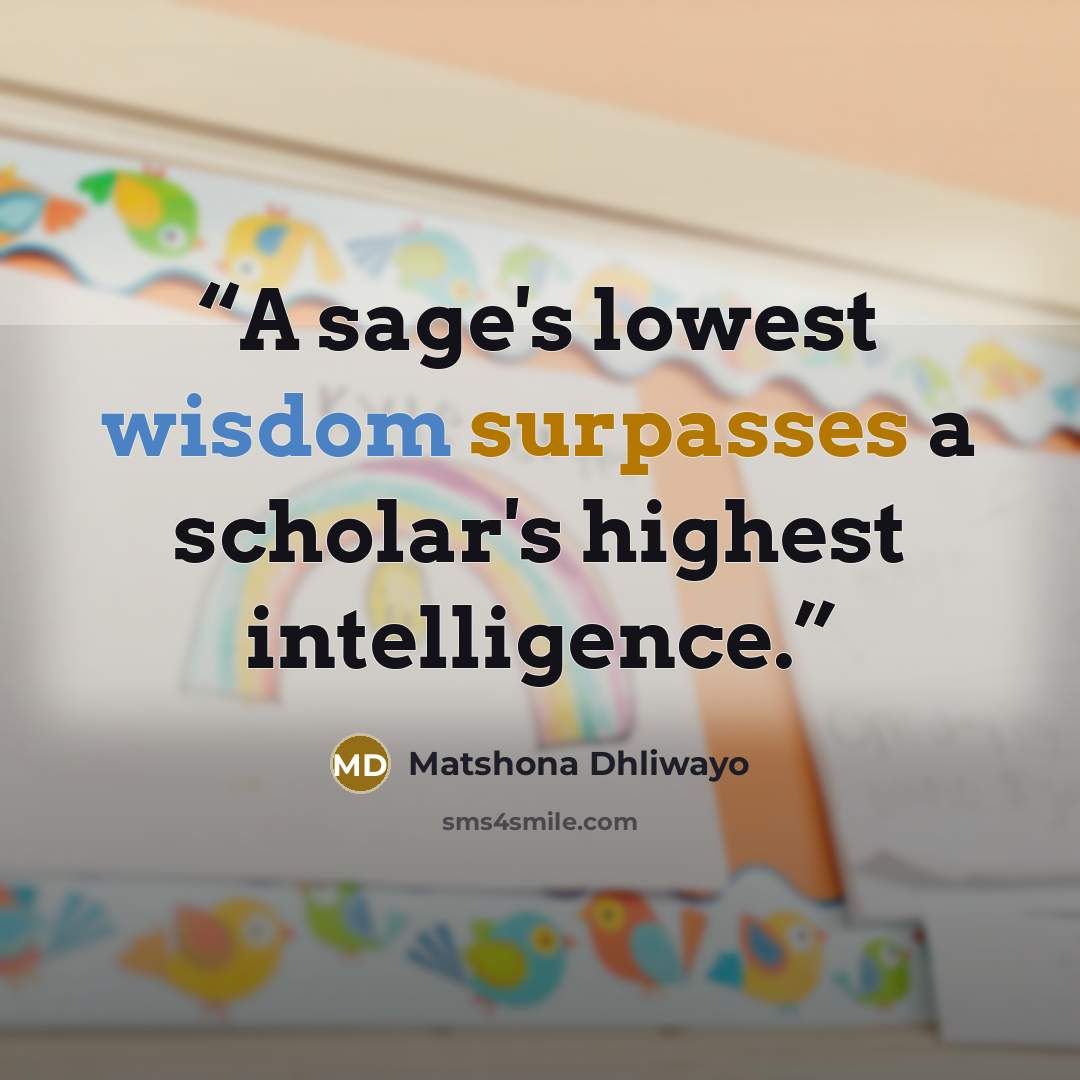 “A sage's lowest wisdom surpasses a scholar's highest intelligence.” quote by Matshona Dhliwayo