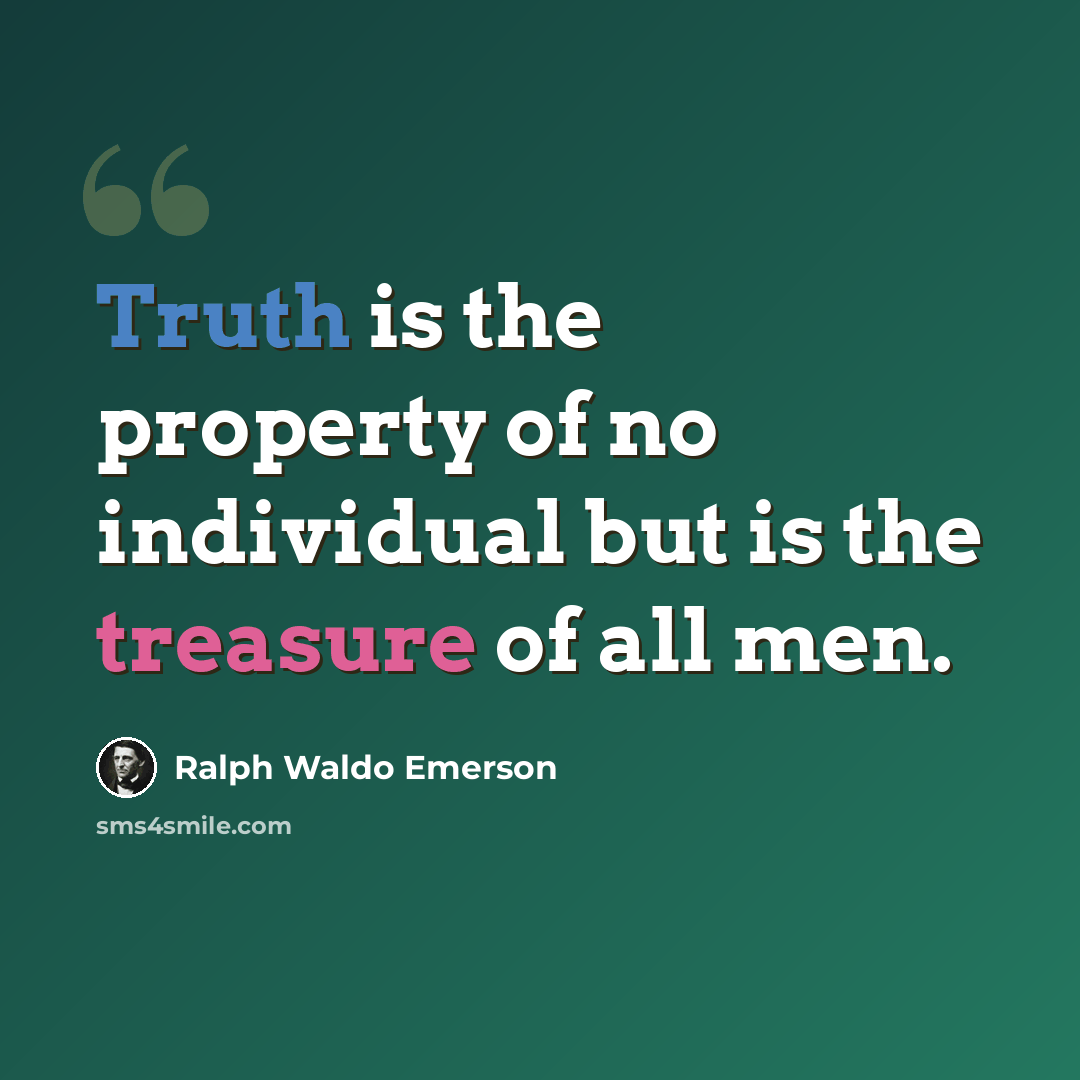 “Truth is the property of no individual but is the treasure of all men.” quote by Ralph Waldo Emerson