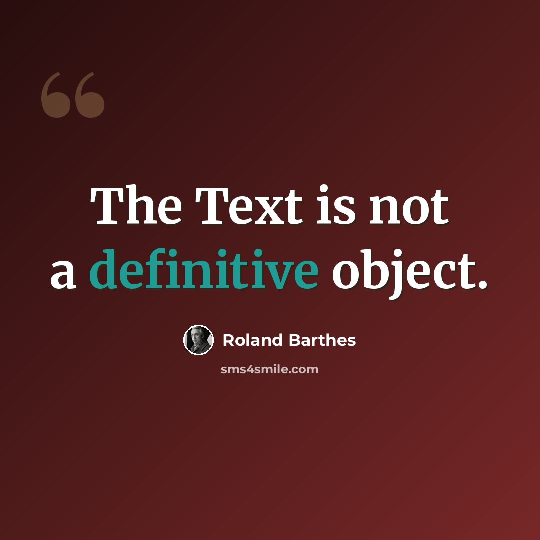 “The Text is not a definitive object.” quote by Roland Barthes