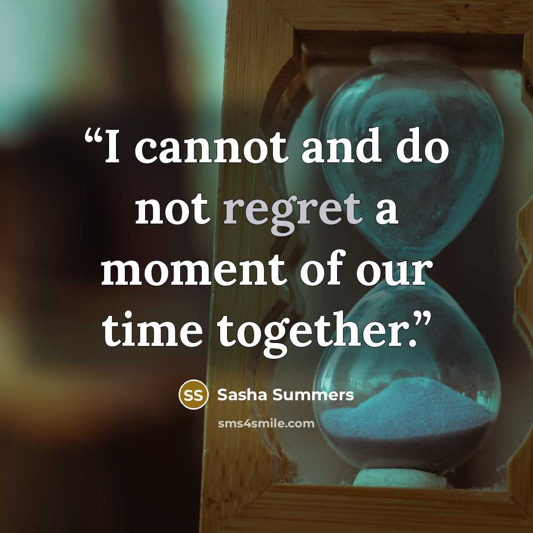 “I cannot and do not regret a moment of our time together.” quote by Sasha Summers