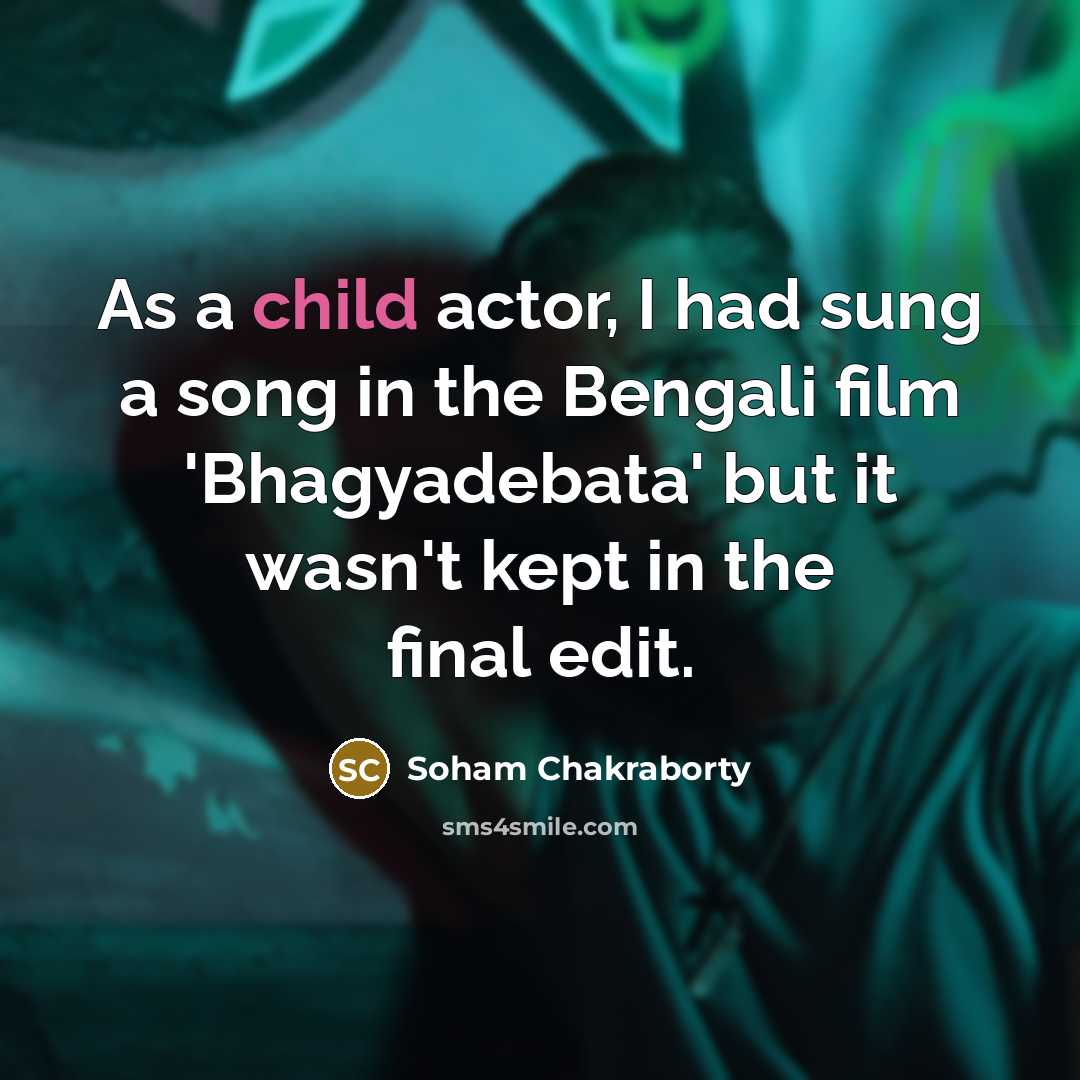 “As a child actor, I had sung a song in the Bengali film 'Bhagyadebata' but it wasn't kept in the final edit.” quote by Soham Chakraborty