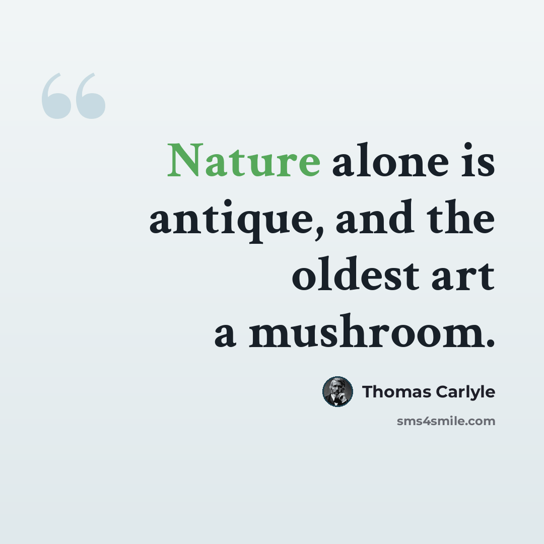 “Nature alone is antique, and the oldest art a mushroom.” quote by Thomas Carlyle