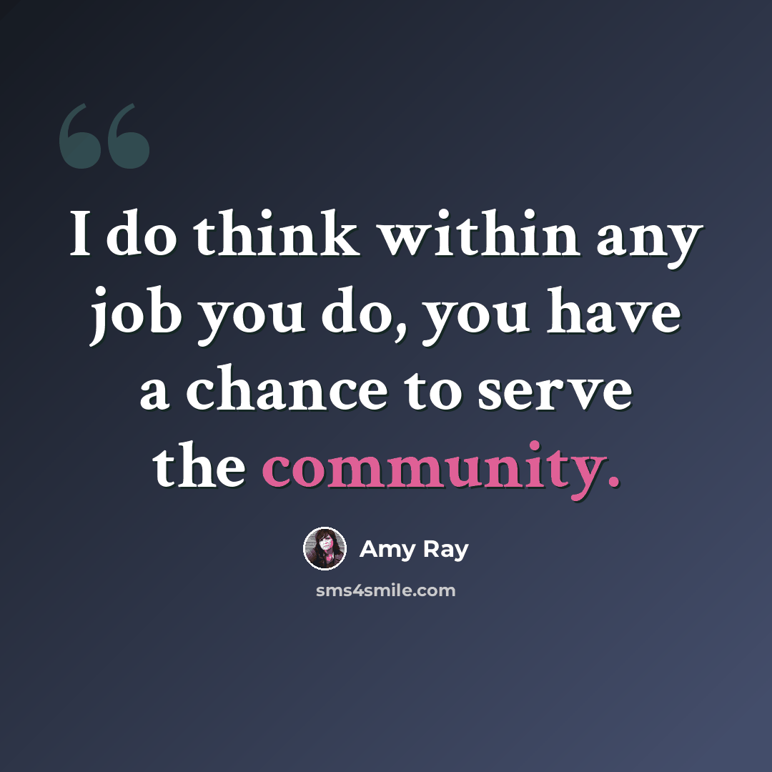 “I do think within any job you do, you have a chance to serve the community.” quote by Amy Ray