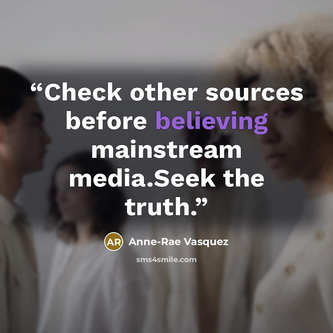 “Check other sources before believing mainstream media.Seek the truth.” quote by Anne-Rae Vasquez