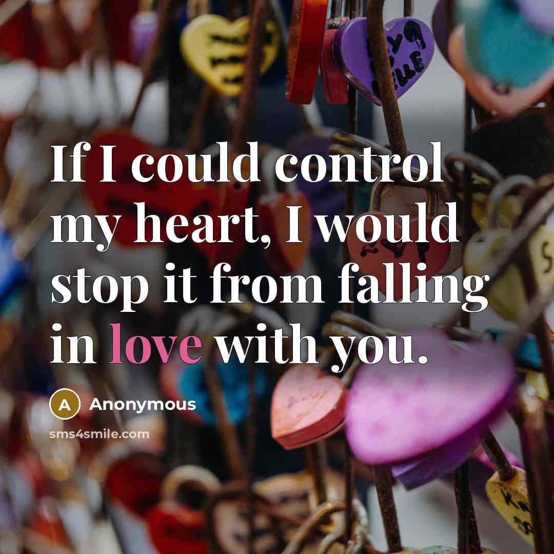 “If I could control my heart, I would stop it from falling in love with you.” quote by Anonymous
