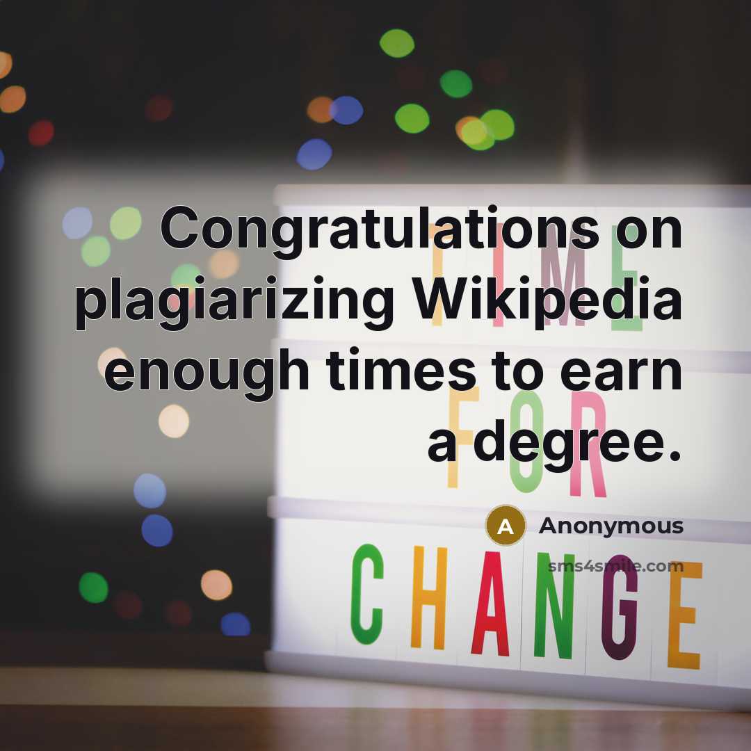 “Congratulations on plagiarizing Wikipedia enough times to earn a degree.” quote by Anonymous