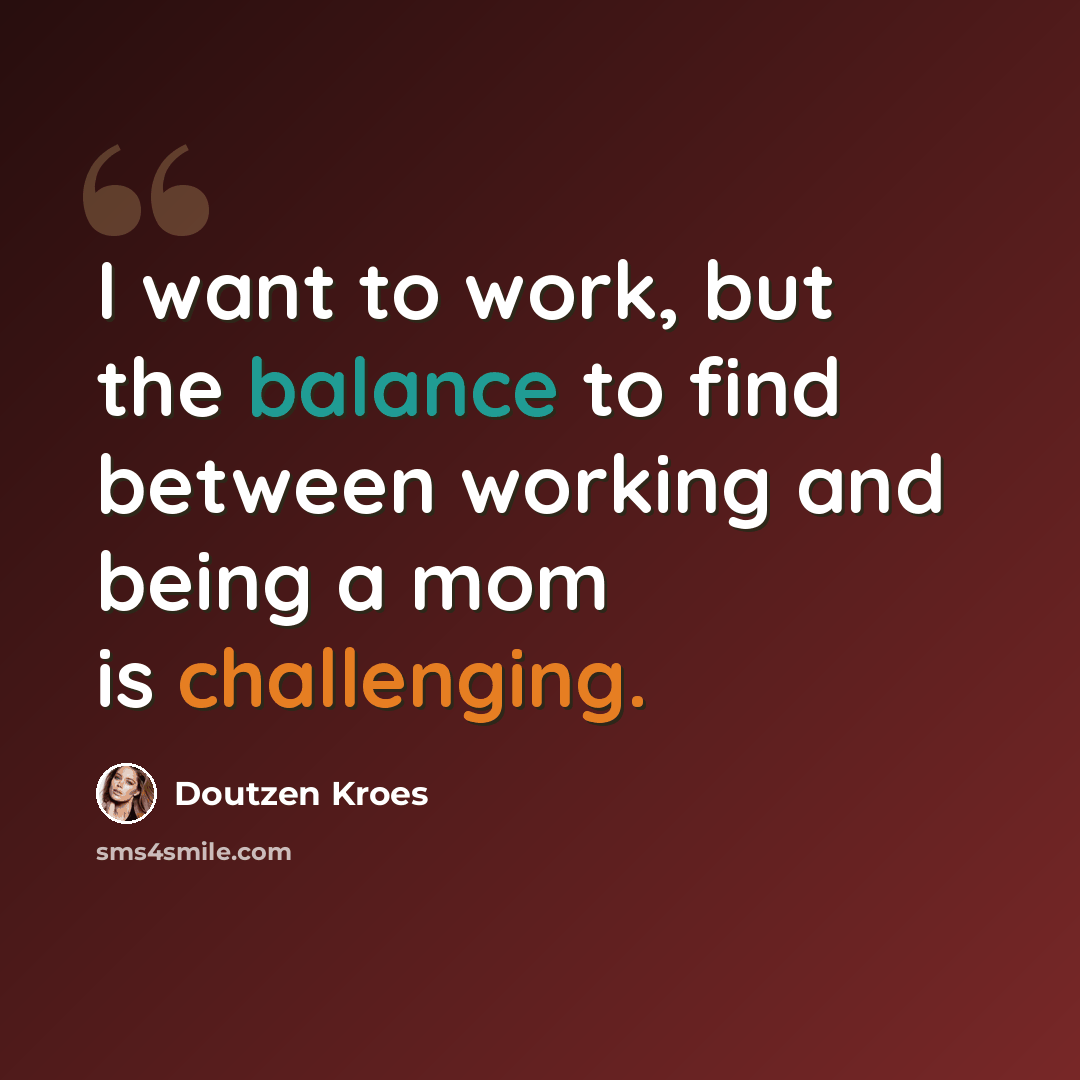 “I want to work, but the balance to find between working and being a mom is challenging.” quote by Doutzen Kroes