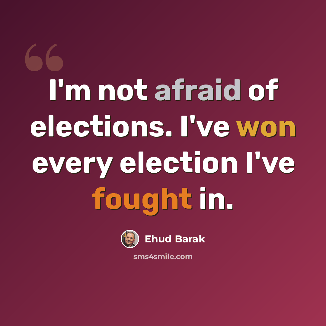 “I'm not afraid of elections. I've won every election I've fought in.” quote by Ehud Barak
