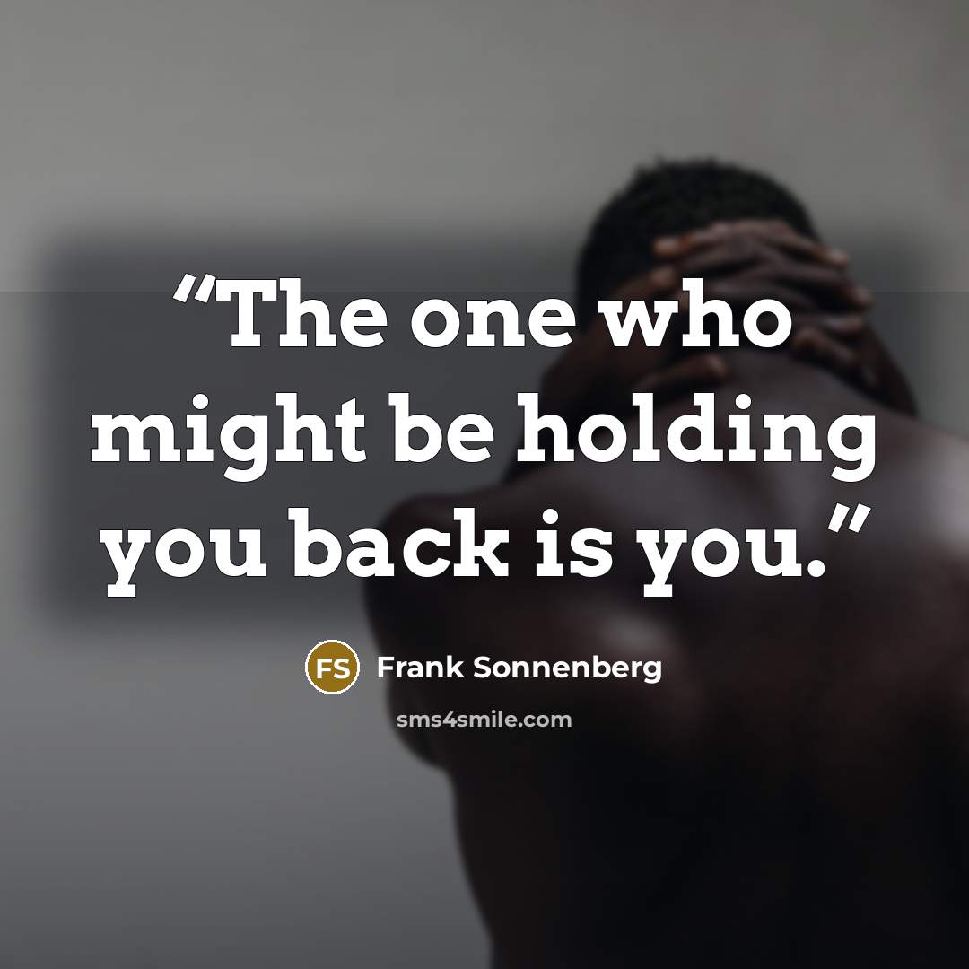 “The one who might be holding you back is you.” quote by Frank Sonnenberg