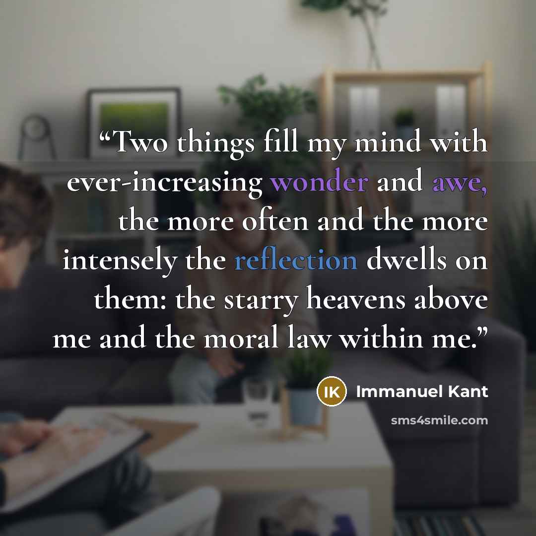 “Two things fill my mind with ever-increasing wonder and awe, the more often and the more intensely the reflection dwells on them: the starry heavens above me and the moral law within me.” quote by Immanuel Kant