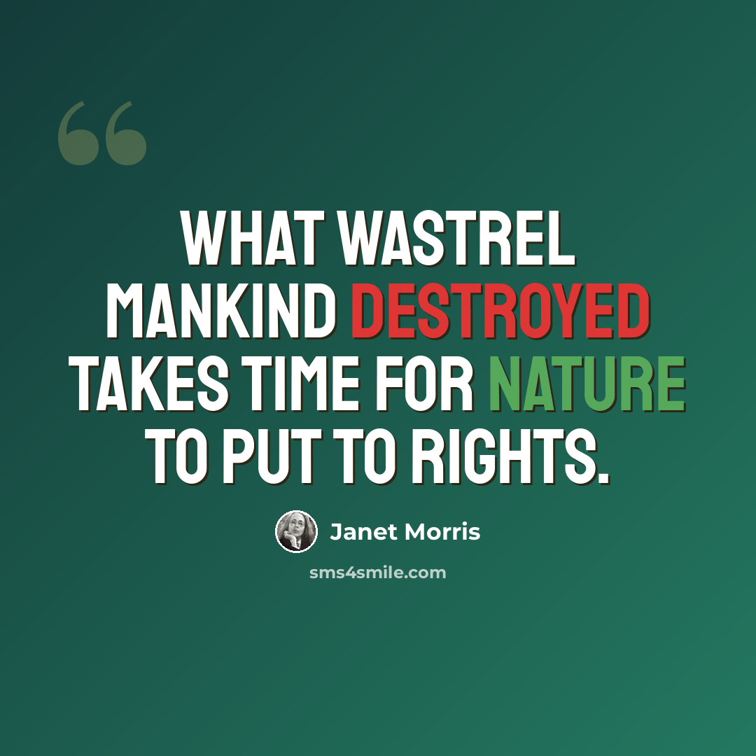 “What wastrel mankind destroyed takes time for nature to put to rights.” quote by Janet Morris